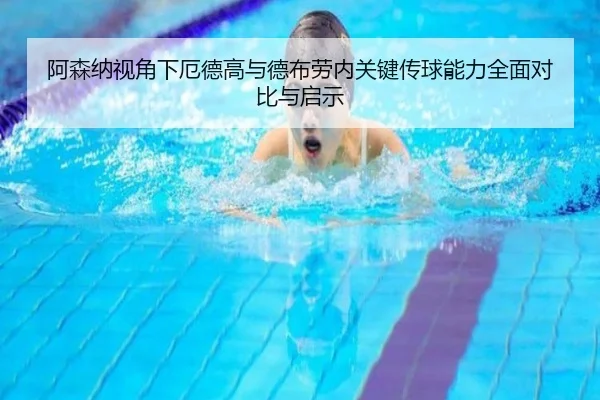 阿森纳视角下厄德高与德布劳内关键传球能力全面对比与启示